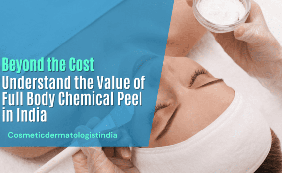 Beyond the Cost: Understand the Value of Full Body Chemical Peel in India