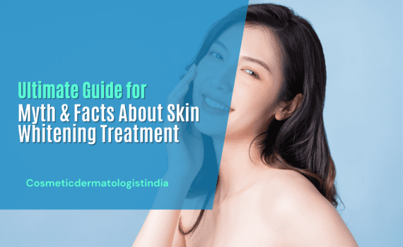 Ultimate Guide for Myth & Facts About Skin Whitening Treatment